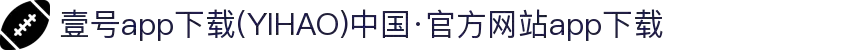 壹号app下载(YIHAO)中国·官方网站app下载